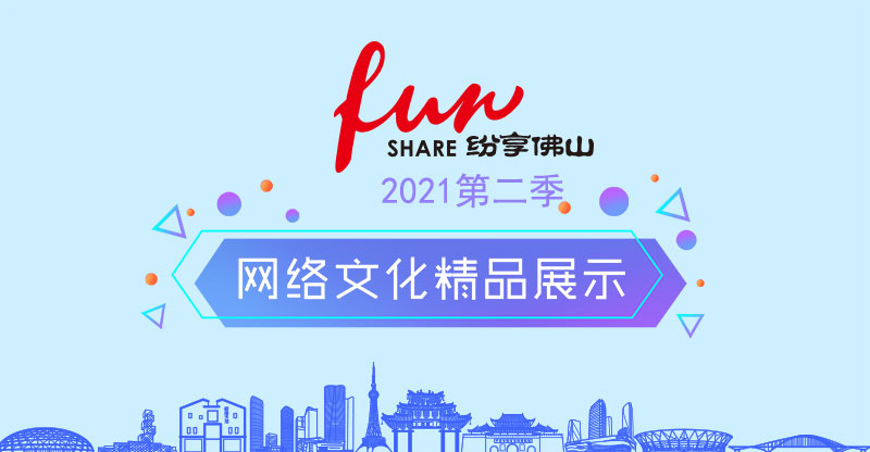 2021第二季&ldquo;纷享佛山网络文化精品&rdquo;展播