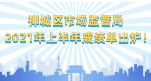 禅城区市场监管局2021年上半年成绩单出炉！