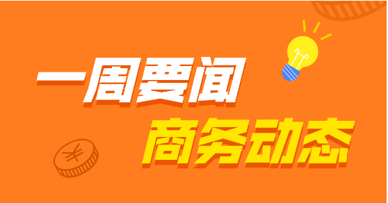 叮咚！本周商务资讯新鲜速递&rarr;