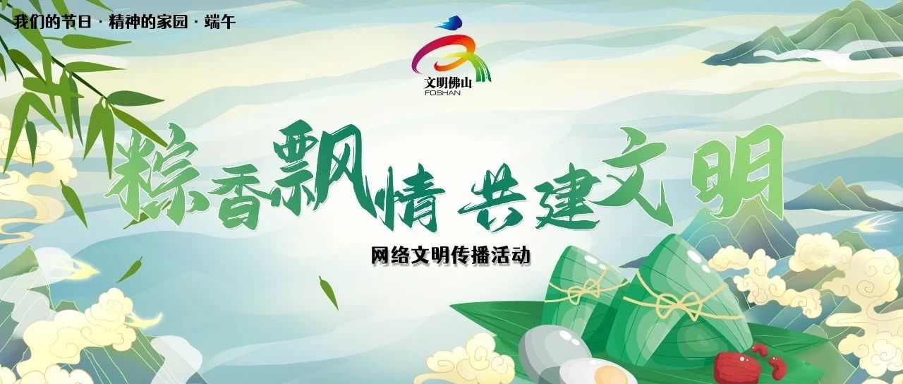 网络文明传播 | 粽香飘情 共建文明！快来晒晒你的端午节！