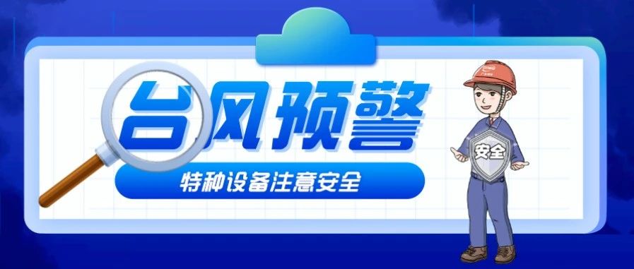台风来袭，特种设备安全贴士收藏好~