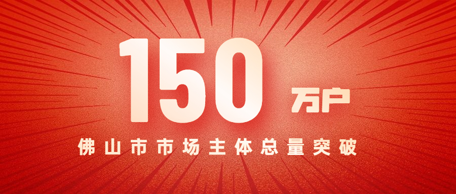 重磅，佛山市市场主体总量突破150万户！