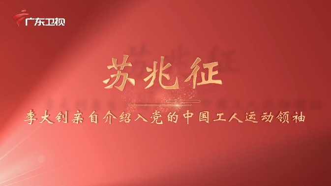 《广东红色印迹&middot;人物篇》第17集：苏兆征&mdash;&mdash;李大钊亲自介绍入党的中国工人运动领袖