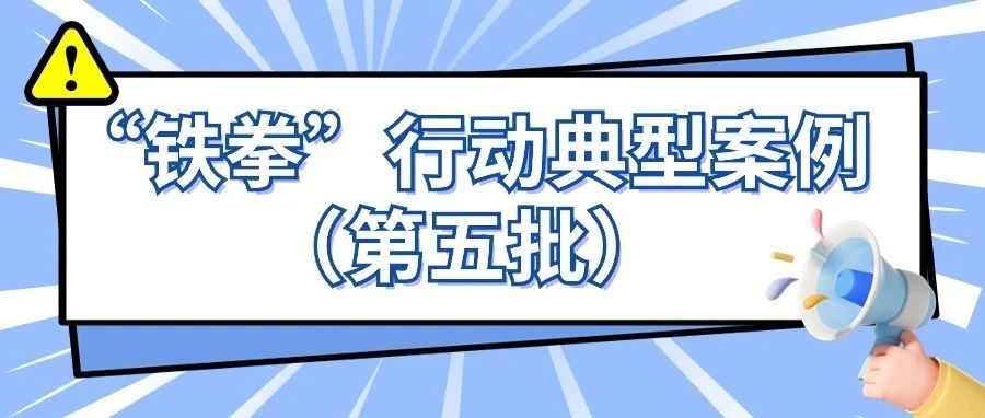 关乎食品安全！2023年广东省民生领域&ldquo;铁拳&rdquo;行动典型案例第五批公布！
