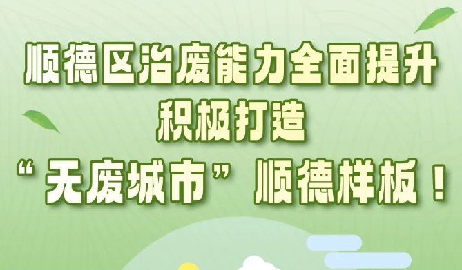 一图读懂 | 顺德区治废能力全面提升，积极打造&ldquo;无废城市&rdquo;顺德样板！