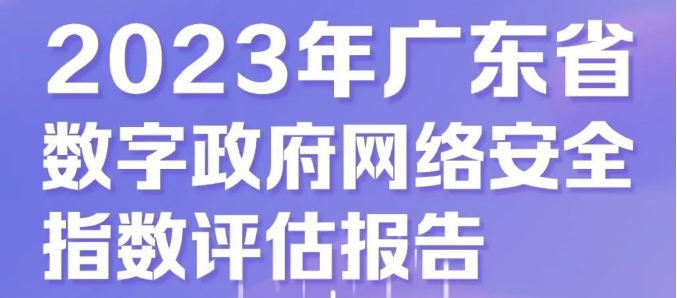 《2023广东省数字政府网络安全指数评估报告》发布！