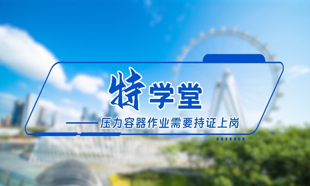 安全大讲堂 | 使用快开门式压力容器作业时需持证上岗