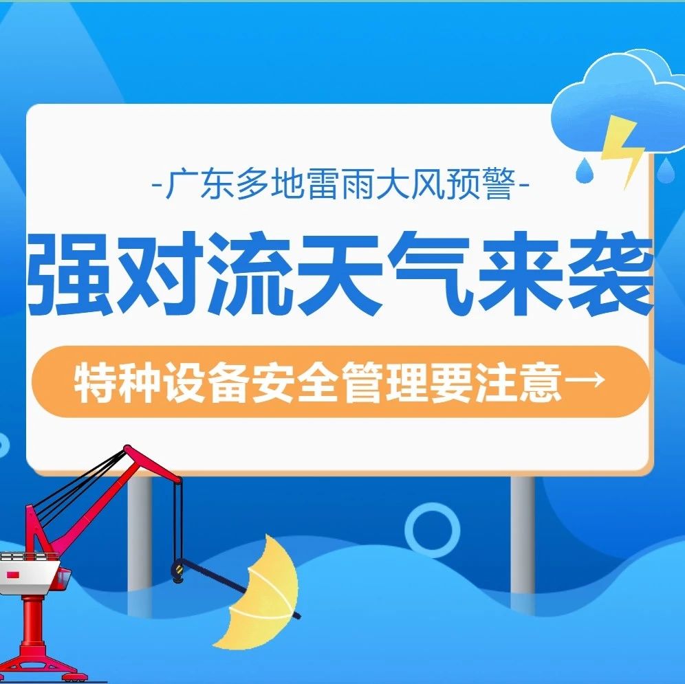 连续暴雨！强对流天气！特种设备安全管理要注意&rarr;