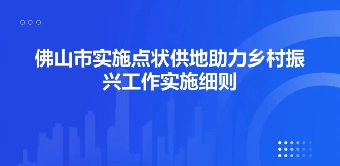《佛山市实施点状供地助力乡村振兴工作实施细则》印发