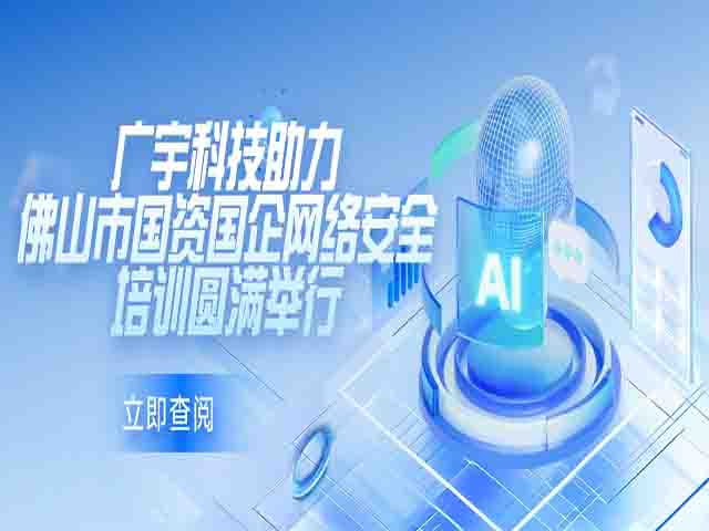 聚焦AI赋能，共筑网安防线丨广宇科技助力佛山市国资国企网络安全培训顺利举办