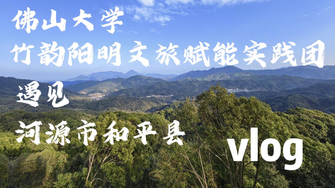 佛山大学竹韵阳明文旅赋能实践团遇见河源市和平县