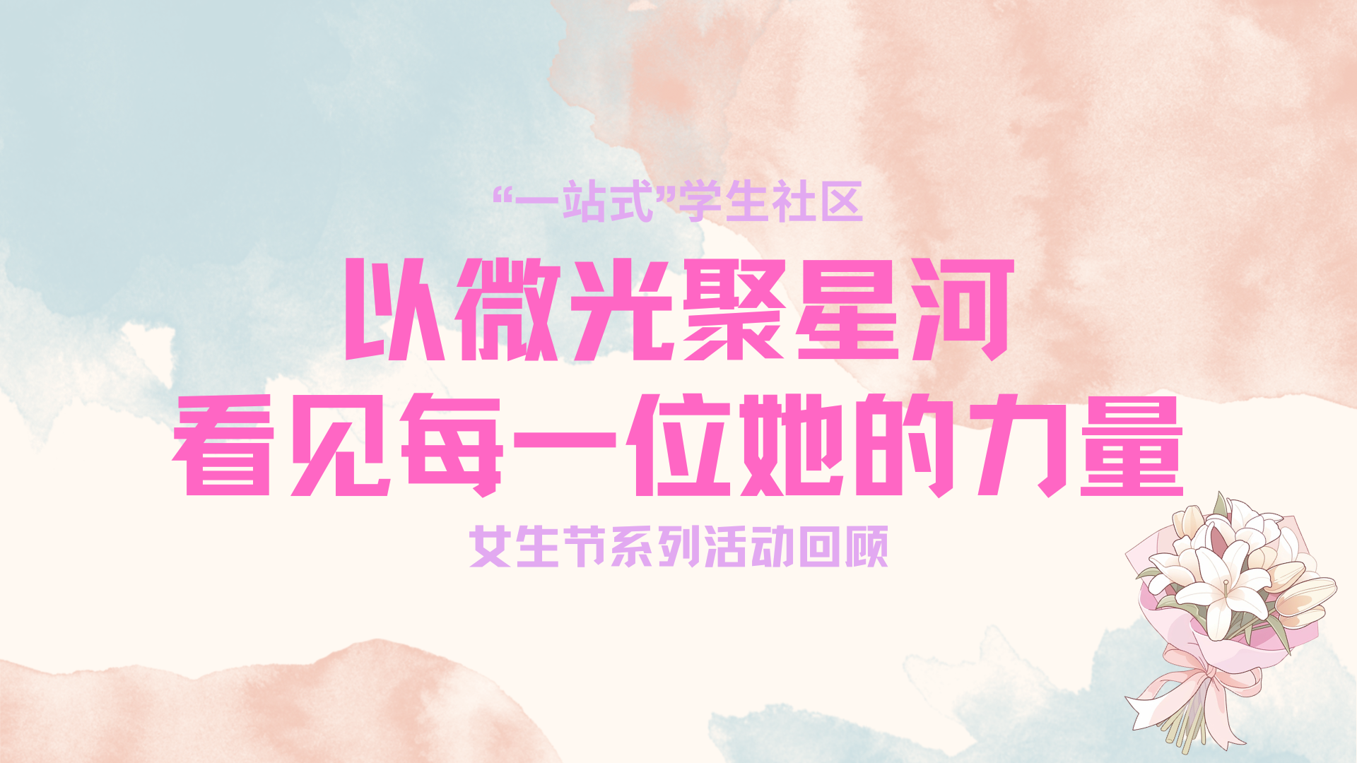 &ldquo;一站式&rdquo;学生社区丨以微光聚星河，看见每一位她的力量&mdash;&mdash;女生节系列活动