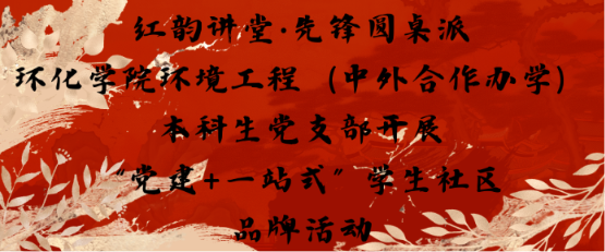 红韵讲堂&middot;先锋圆桌派｜环化学院环境工程（中外合作办学）本科生党支部开展&ldquo;党建+一站式&rdquo;学生社区品牌活动