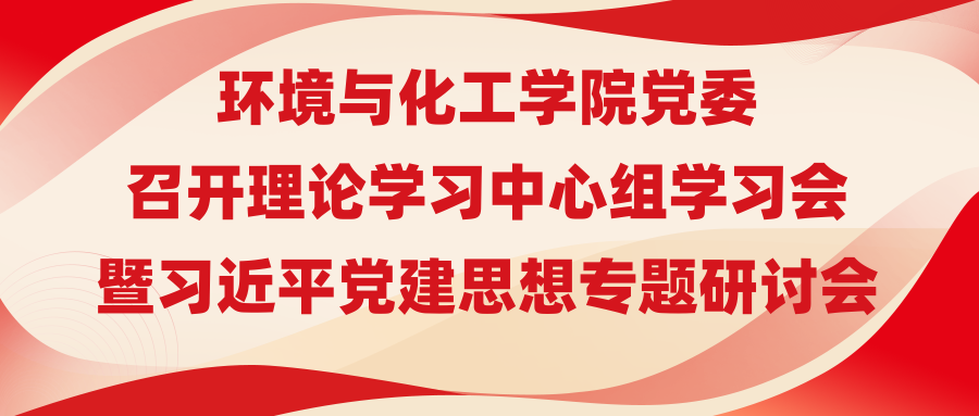 环境与化工学院党委召开理论学习中心组学习会暨习近平党建思想专题研讨会