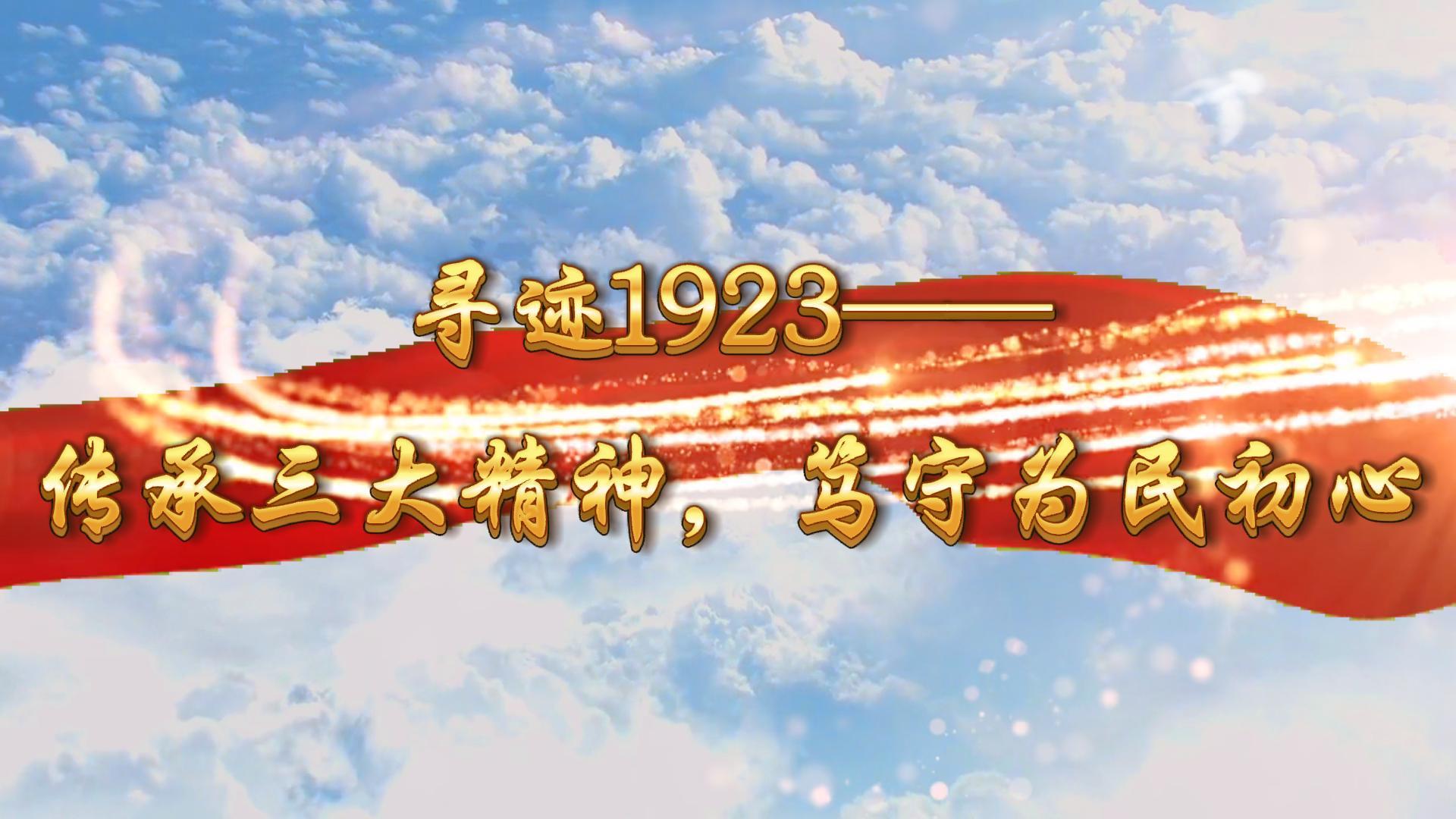《寻迹1923：传承三大精神，笃守为民初心》