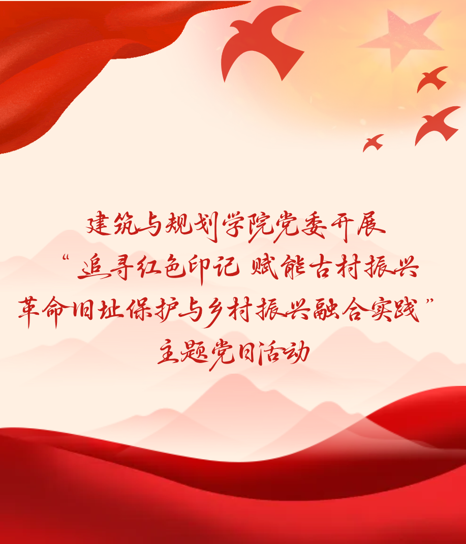 建筑与规划学院党委开展&ldquo;追寻红色印记 赋能古村振兴&mdash;&mdash;革命旧址保护与乡村振兴融合实践&rdquo;主题党日活动