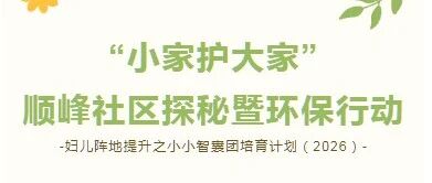 3861活动回顾｜小家护大家！顺峰小小智囊团化身环保卫士，共绘社区青绿画卷！
