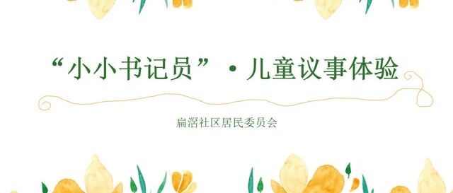 活动回顾 | &ldquo;童&rdquo;议社区&middot;&ldquo;童&rdquo;创未来&mdash;&mdash;扁滘社区&ldquo;小小书记员&rdquo;儿童议事体验活动回顾
